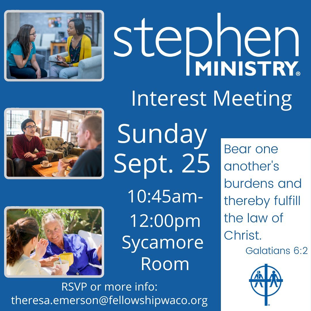 Stephen Ministers provide one-to-one confidential care and support to those going through a difficult time. If you’d like to hear more about this serving opportunity, join us this Sunday at 10:45am in the Sycamore Room! We’d love to tell you more about how you can help support others facing challenging circumstances. Please RSVP to theresa.emerson@fellowshipwaco.org. You can also find more info here: https://fellowshipwaco.org/care-and-support/stephen-ministry/.