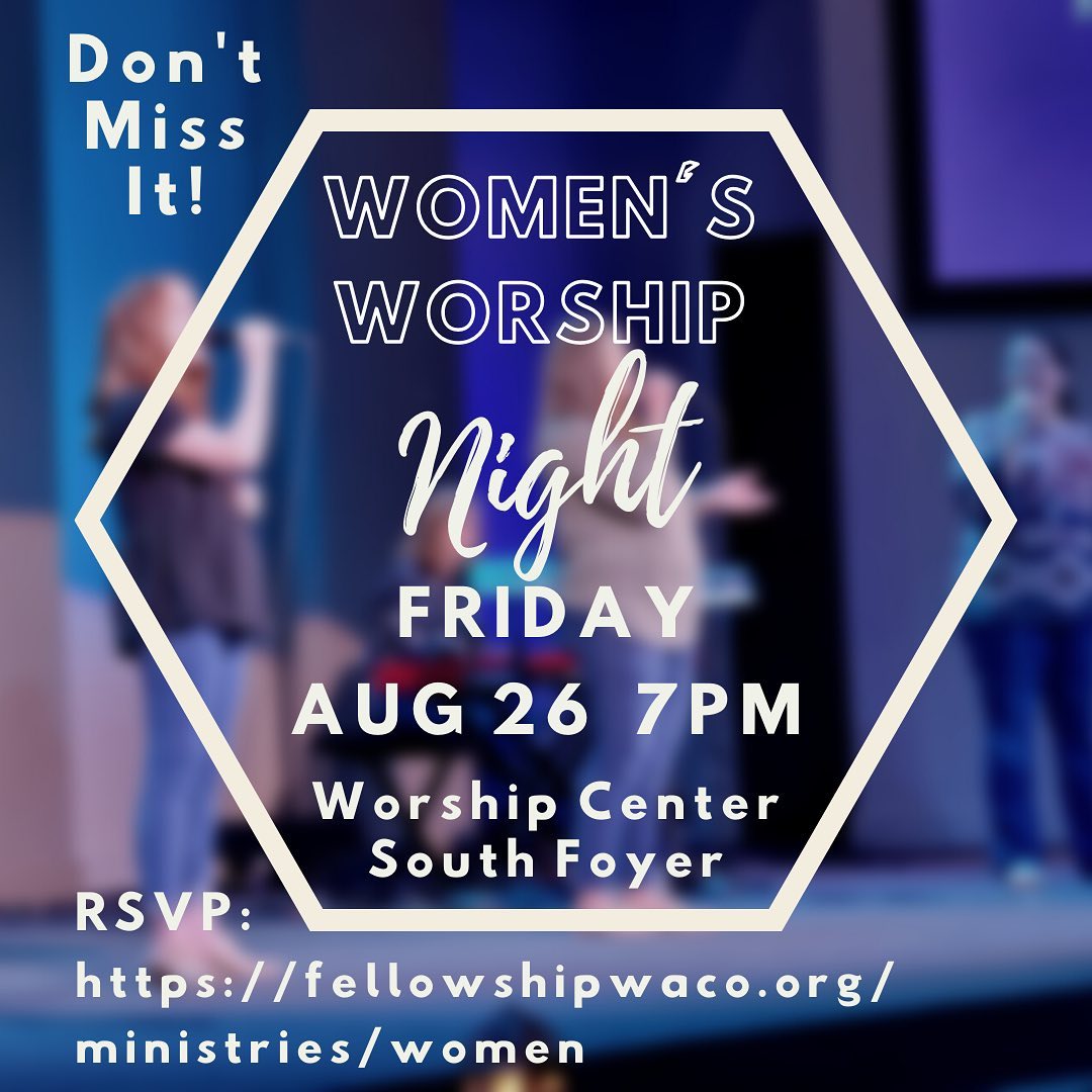 Ladies, don’t miss Women’s Worship Night on Friday, August 26 at 7:00pm! A time of fellowship will follow with coffee, tea and dessert. Please RSVP at: https://fellowshipwaco.org/ministries/women/