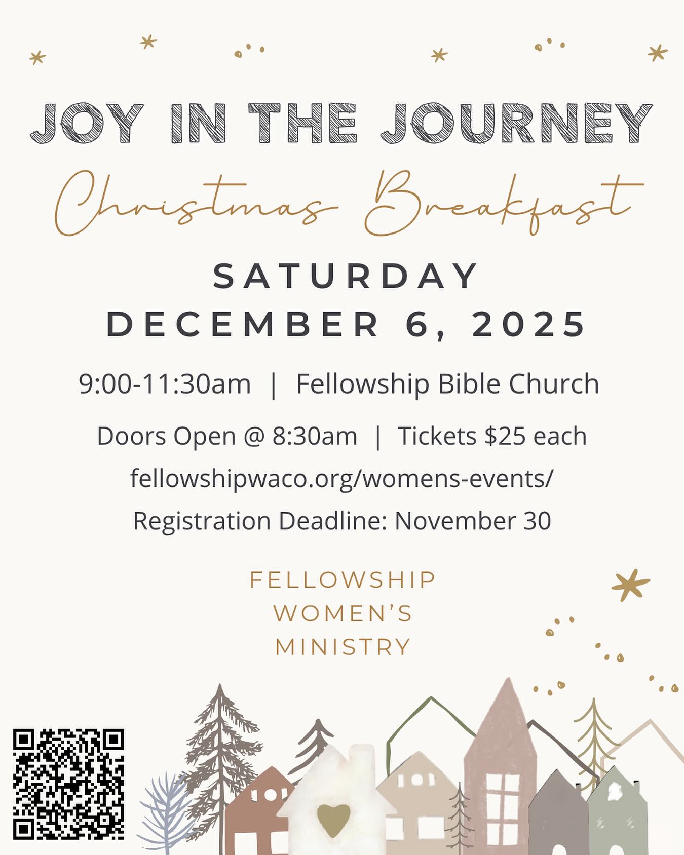 Ladies, come celebrate the season with us at our annual Christmas breakfast on Saturday, December 6 at 9:00 a.m.! You are invited for a morning of delicious food, wonderful music, beautifully decorated tables by the women of Fellowship, and a thoughtful message as we enter into this Christmas season. There will also be an opportunity to provide for families in need by bringing non-perishable food items for The Shepherd’s Heart – Waco. Shop our Holiday Market for special gifts for Christmas, benefitting the following local non-profits: Hope For Girls, Care Net Waco, Isaiah 117 House, Mission Waco, & more! Don’t forget to invite your moms, sisters, daughters, and friends! Ladies ages 16 and older are welcome to attend. Doors open at 8:30 a.m.  Tickets must be purchased in advance. Please register by Sunday, November 30 so we can adequately prepare for our guests. We look forward to seeing you there! To purchase your tickets, visit fellowshipwaco.org/womens-events/.